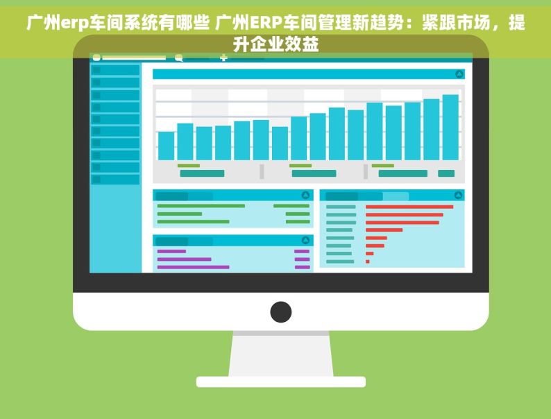 广州erp车间系统有哪些 广州ERP车间管理新趋势：紧跟市场，提升企业效益