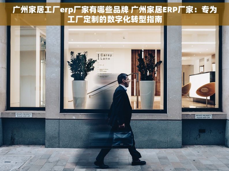 广州家居工厂erp厂家有哪些品牌 广州家居ERP厂家：专为工厂定制的数字化转型指南