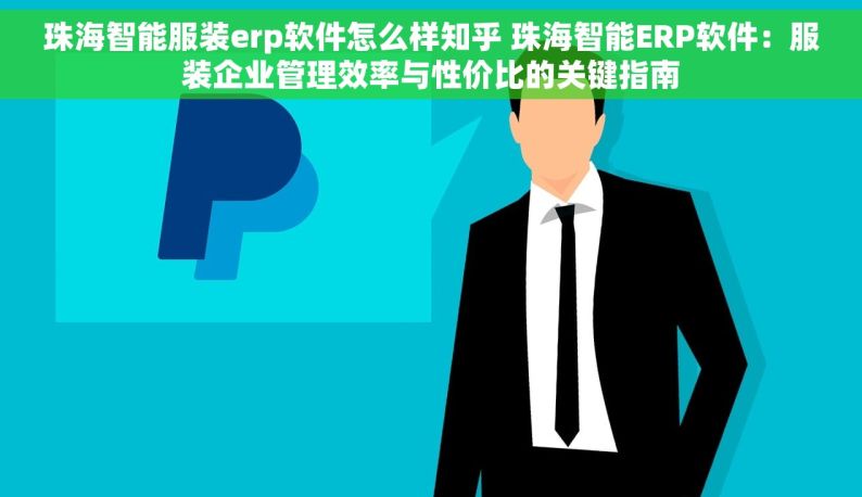 珠海智能服装erp软件怎么样知乎 珠海智能ERP软件：服装企业管理效率与性价比的关键指南