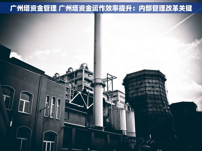 广州塔资金管理 广州塔资金运作效率提升：内部管理改革关键