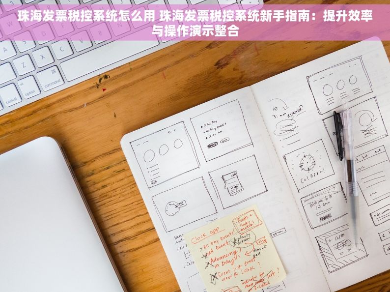 珠海发票税控系统怎么用 珠海发票税控系统新手指南：提升效率与操作演示整合