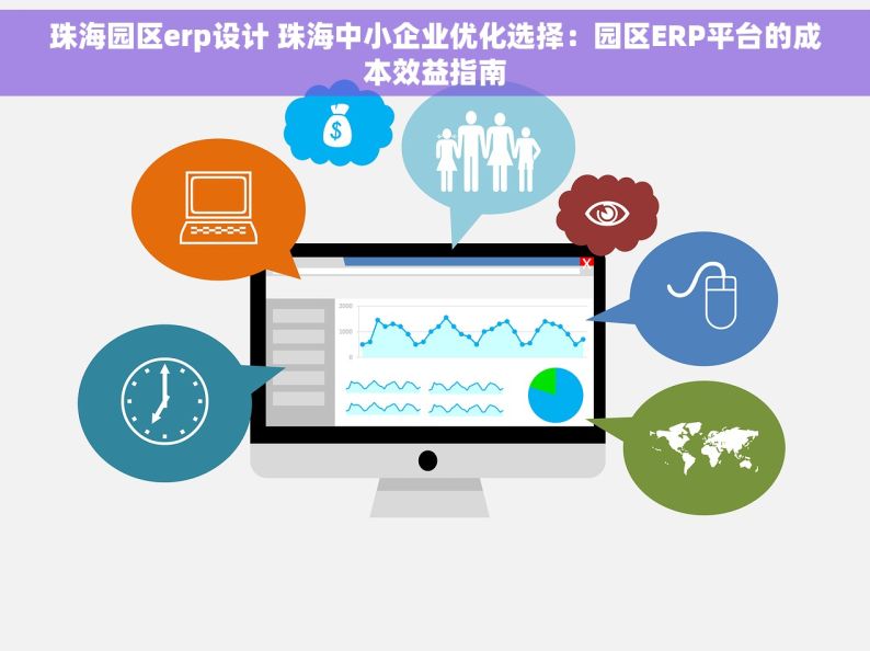 珠海园区erp设计 珠海中小企业优化选择：园区ERP平台的成本效益指南