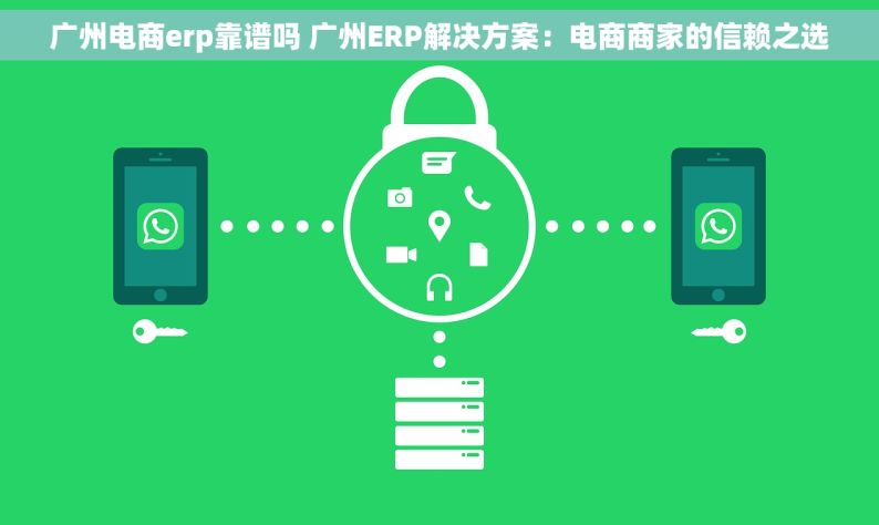 广州电商erp靠谱吗 广州ERP解决方案：电商商家的信赖之选