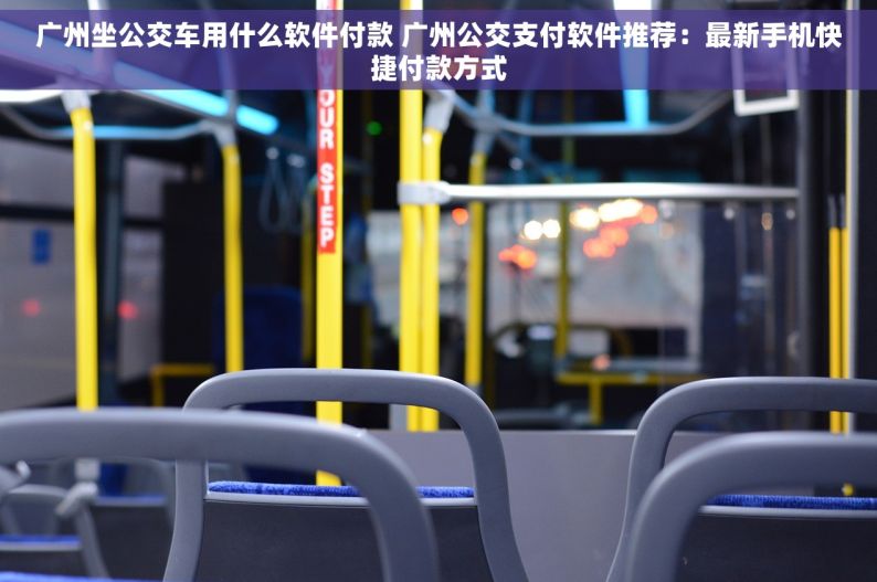 广州坐公交车用什么软件付款 广州公交支付软件推荐：最新手机快捷付款方式