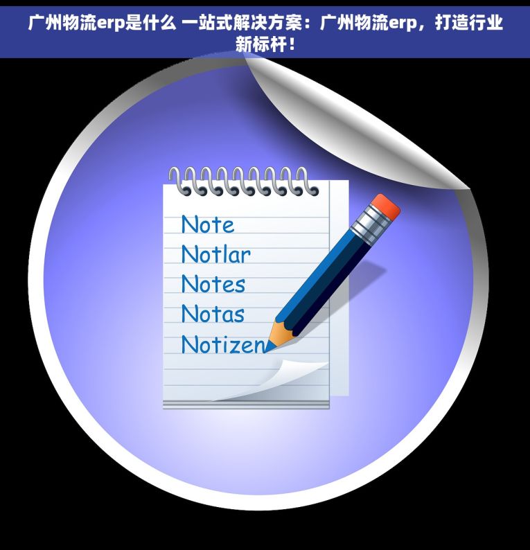 广州物流erp是什么 一站式解决方案：广州物流erp，打造行业新标杆！