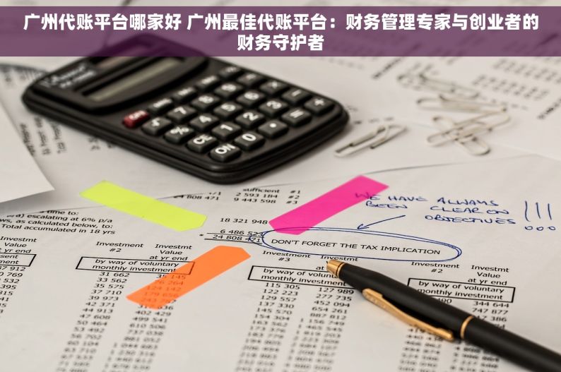 广州代账平台哪家好 广州最佳代账平台：财务管理专家与创业者的财务守护者