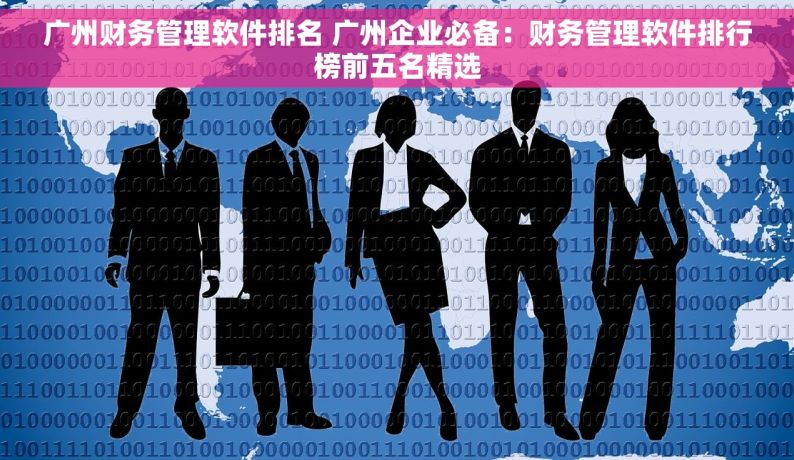 广州财务管理软件排名 广州企业必备：财务管理软件排行榜前五名精选