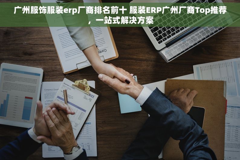 广州服饰服装erp厂商排名前十 服装ERP广州厂商Top推荐，一站式解决方案