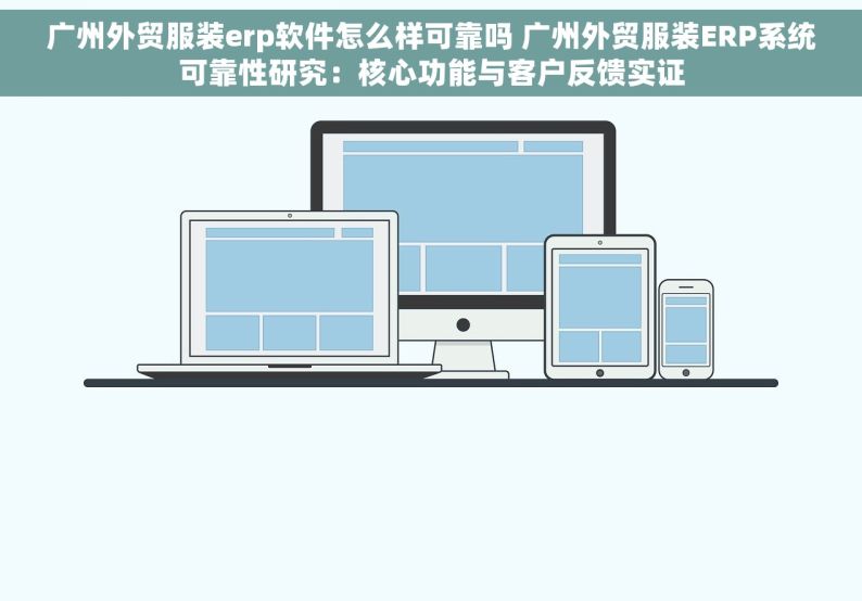 广州外贸服装erp软件怎么样可靠吗 广州外贸服装ERP系统可靠性研究：核心功能与客户反馈实证