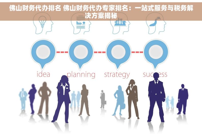 佛山财务代办排名 佛山财务代办专家排名：一站式服务与税务解决方案揭秘
