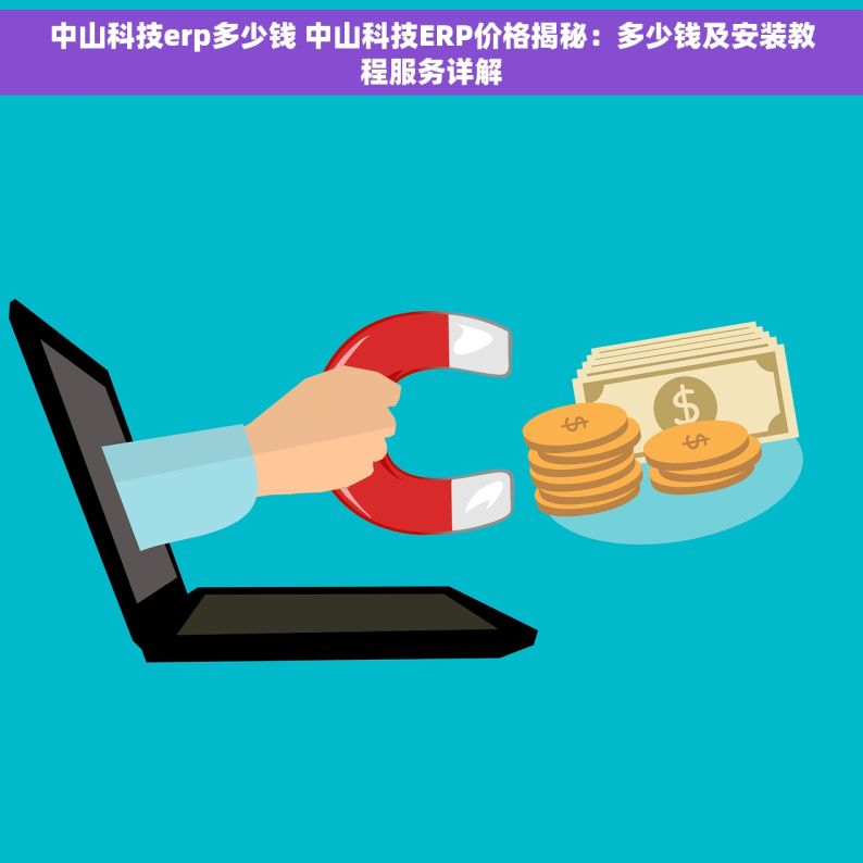 中山科技erp多少钱 中山科技ERP价格揭秘：多少钱及安装教程服务详解