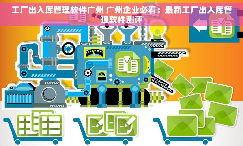 工厂出入库管理软件广州 广州企业必看：最新工厂出入库管理软件测评