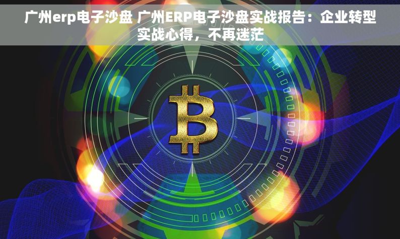 广州erp电子沙盘 广州ERP电子沙盘实战报告：企业转型实战心得，不再迷茫