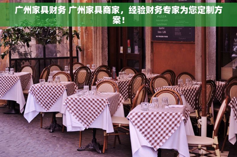广州家具财务 广州家具商家，经验财务专家为您定制方案！