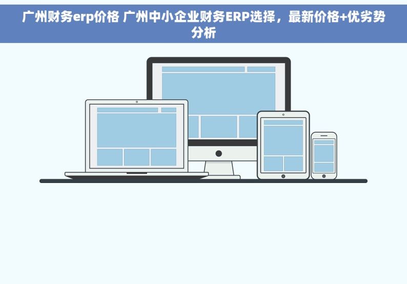 广州财务erp价格 广州中小企业财务ERP选择，最新价格+优劣势分析