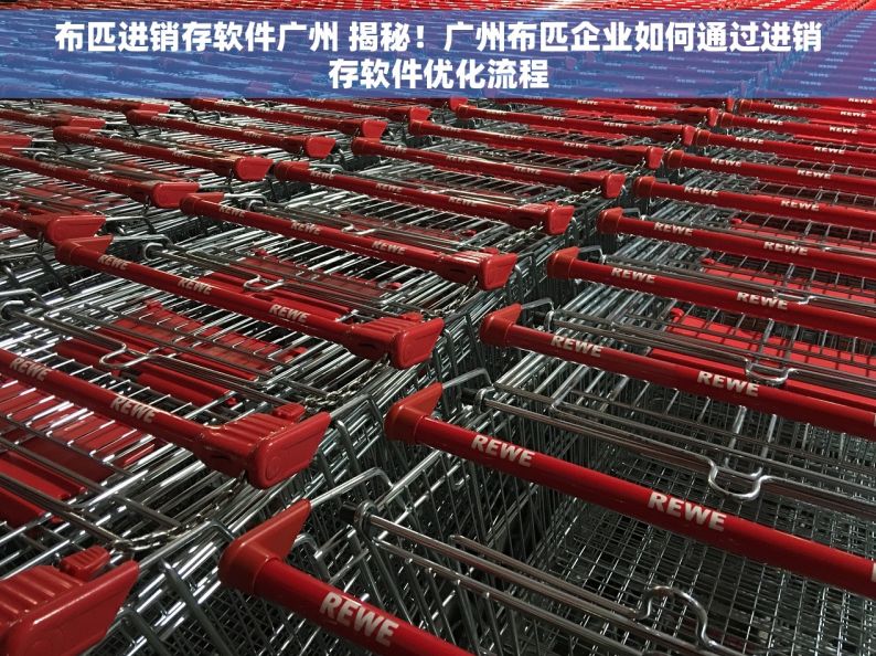 布匹进销存软件广州 揭秘！广州布匹企业如何通过进销存软件优化流程
