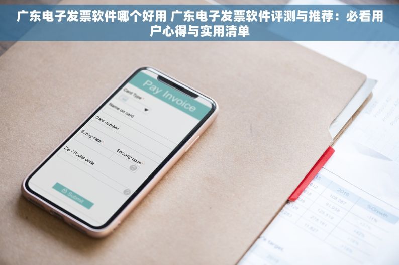 广东电子发票软件哪个好用 广东电子发票软件评测与推荐：必看用户心得与实用清单