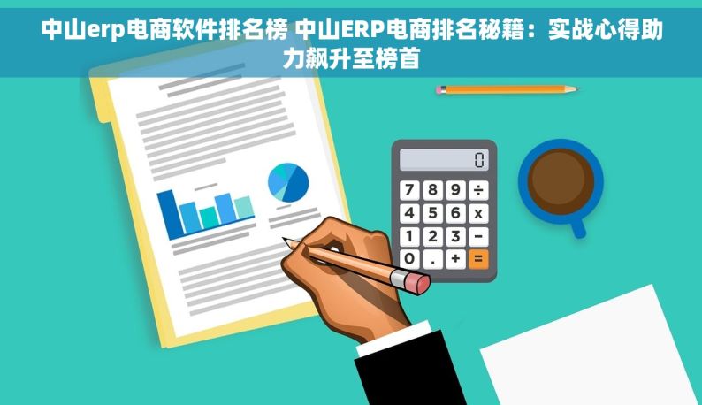 中山erp电商软件排名榜 中山ERP电商排名秘籍：实战心得助力飙升至榜首