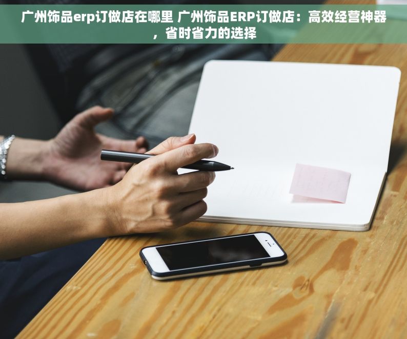 广州饰品erp订做店在哪里 广州饰品ERP订做店：高效经营神器，省时省力的选择