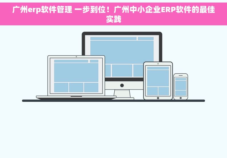 广州erp软件管理 一步到位！广州中小企业ERP软件的最佳实践