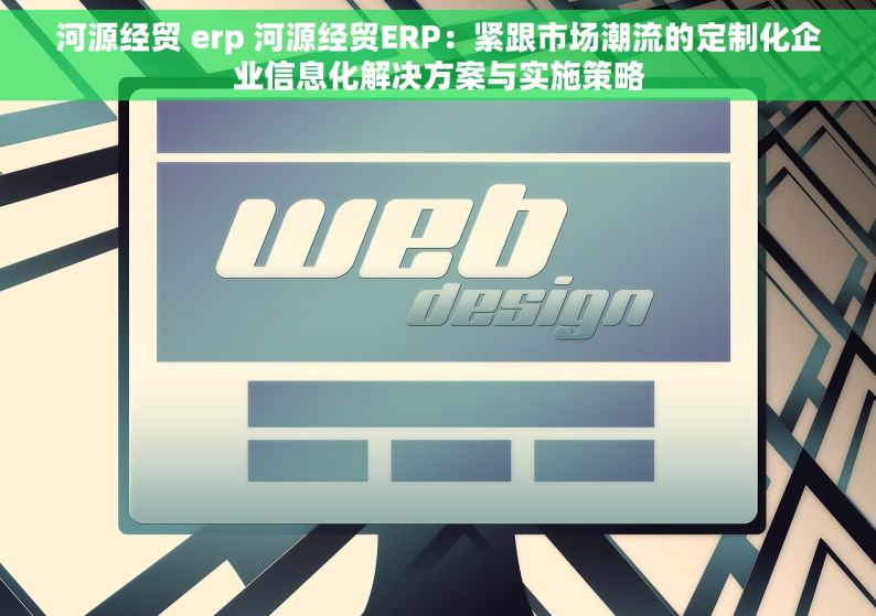河源经贸 erp 河源经贸ERP：紧跟市场潮流的定制化企业信息化解决方案与实施策略