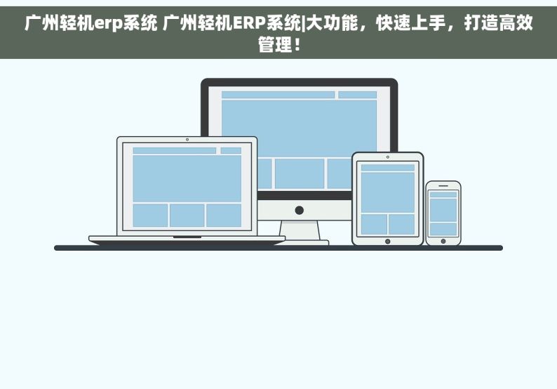 广州轻机erp系统 广州轻机ERP系统|大功能，快速上手，打造高效管理！