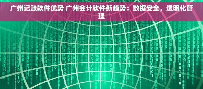 广州记账软件优势 广州会计软件新趋势：数据安全，透明化管理