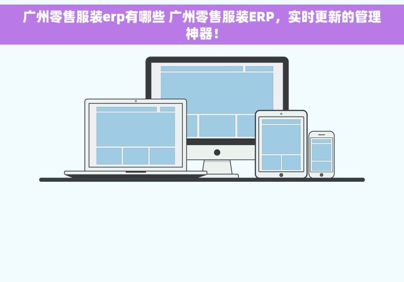 广州零售服装erp有哪些 广州零售服装ERP，实时更新的管理神器！