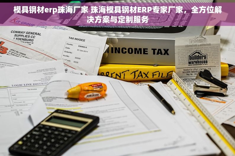 模具钢材erp珠海厂家 珠海模具钢材ERP专家厂家，全方位解决方案与定制服务
