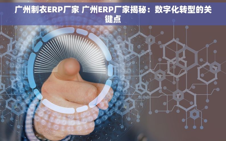 广州制衣ERP厂家 广州ERP厂家揭秘：数字化转型的关键点
