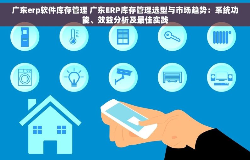 广东erp软件库存管理 广东ERP库存管理选型与市场趋势：系统功能、效益分析及最佳实践