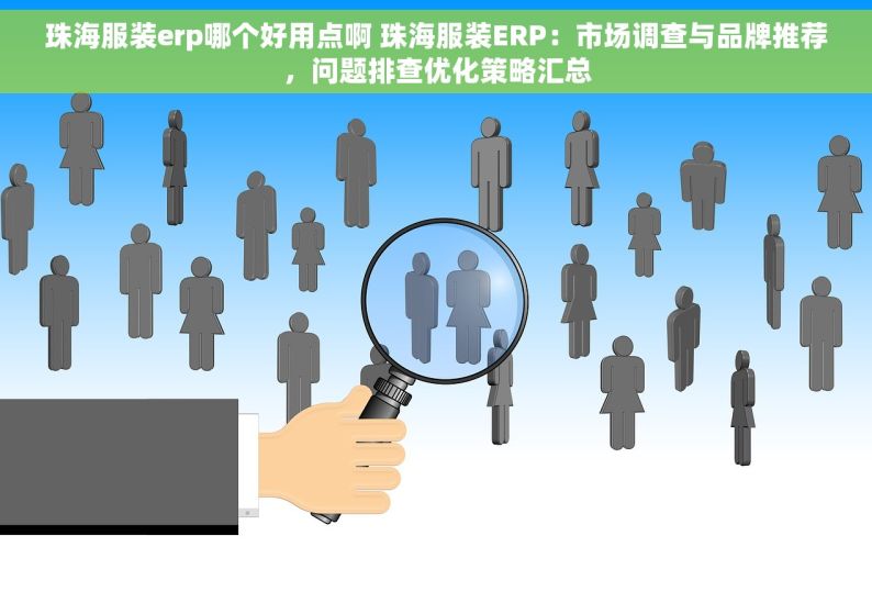 珠海服装erp哪个好用点啊 珠海服装ERP：市场调查与品牌推荐，问题排查优化策略汇总