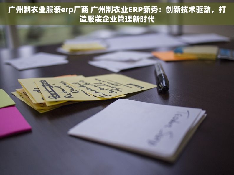 广州制衣业服装erp厂商 广州制衣业ERP新秀：创新技术驱动，打造服装企业管理新时代