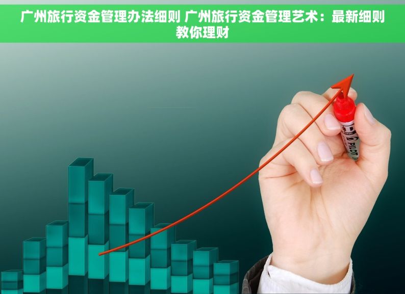 广州旅行资金管理办法细则 广州旅行资金管理艺术：最新细则教你理财