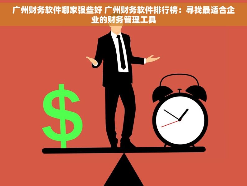 广州财务软件哪家强些好 广州财务软件排行榜：寻找最适合企业的财务管理工具