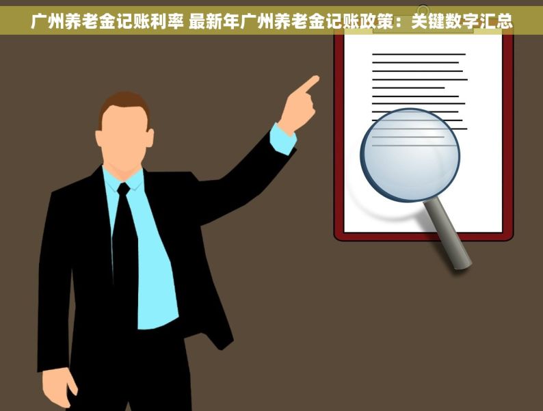 广州养老金记账利率 最新年广州养老金记账政策：关键数字汇总