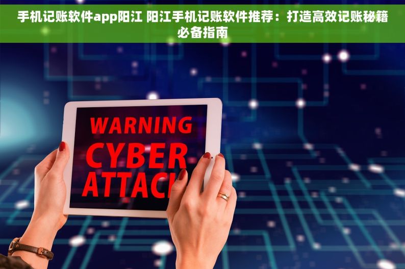 手机记账软件app阳江 阳江手机记账软件推荐：打造高效记账秘籍必备指南