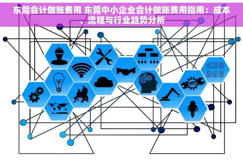 东莞会计做账费用 东莞中小企业会计做账费用指南：成本、流程与行业趋势分析