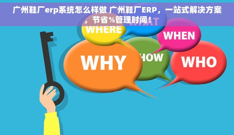 广州鞋厂erp系统怎么样做 广州鞋厂ERP，一站式解决方案，节省%管理时间！