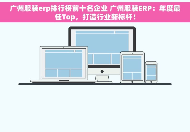 广州服装erp排行榜前十名企业 广州服装ERP：年度最佳Top，打造行业新标杆！