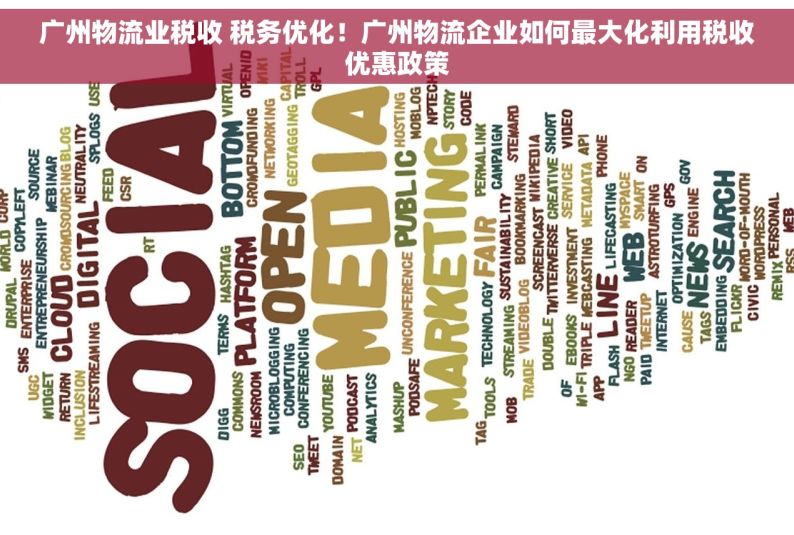 广州物流业税收 税务优化！广州物流企业如何最大化利用税收优惠政策