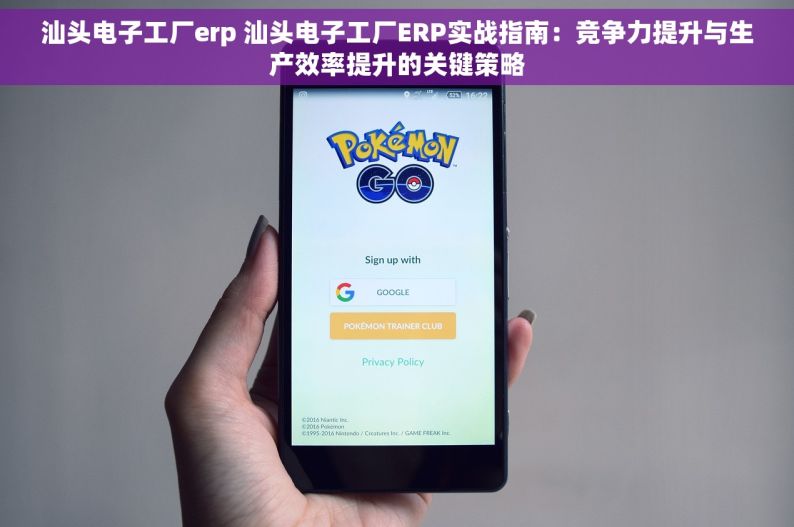 汕头电子工厂erp 汕头电子工厂ERP实战指南：竞争力提升与生产效率提升的关键策略