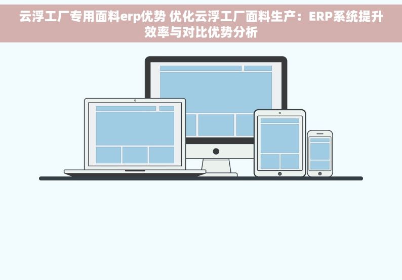 云浮工厂专用面料erp优势 优化云浮工厂面料生产：ERP系统提升效率与对比优势分析