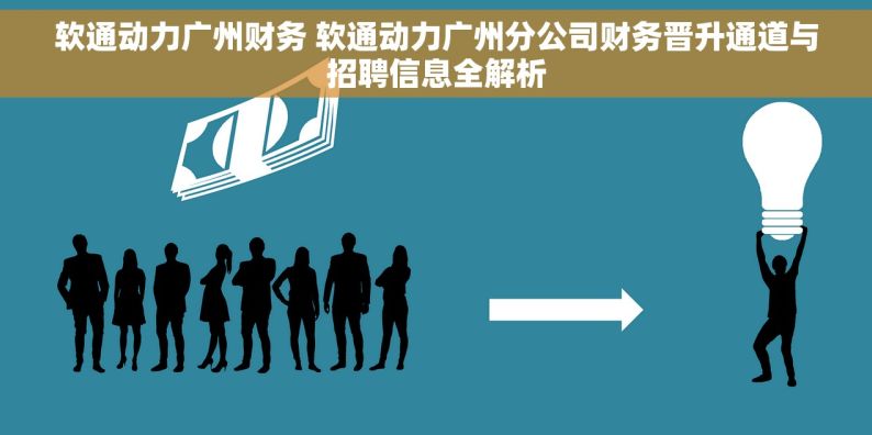 软通动力广州财务 软通动力广州分公司财务晋升通道与招聘信息全解析