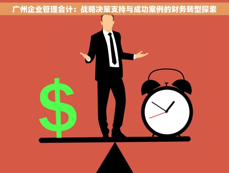 广州企业管理会计：战略决策支持与成功案例的财务转型探索
