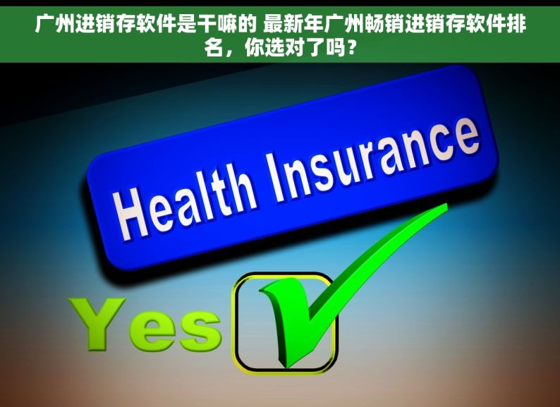 广州进销存软件是干嘛的 最新年广州畅销进销存软件排名，你选对了吗？