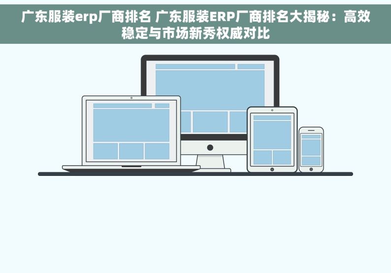 广东服装erp厂商排名 广东服装ERP厂商排名大揭秘：高效稳定与市场新秀权威对比