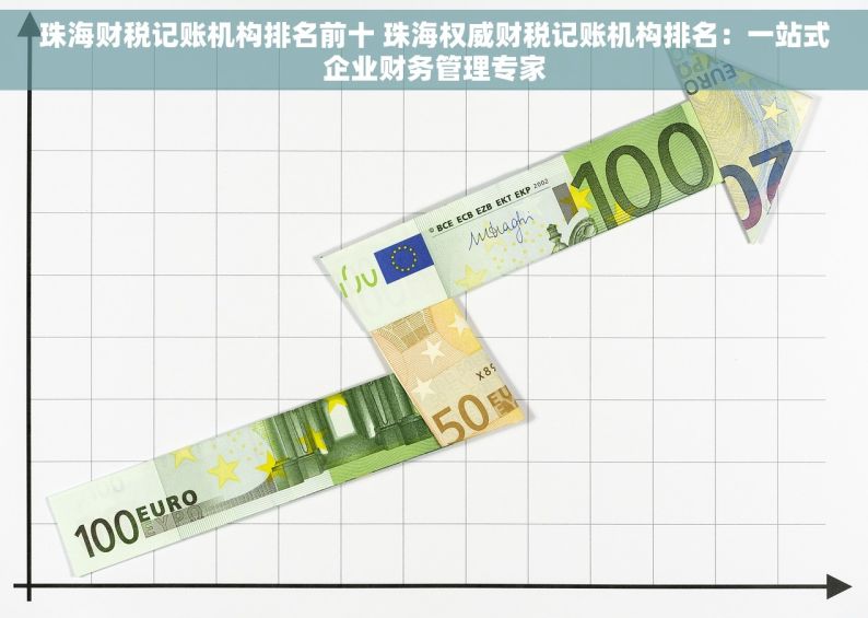 珠海财税记账机构排名前十 珠海权威财税记账机构排名：一站式企业财务管理专家