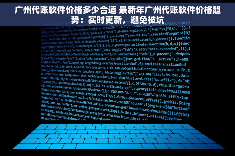 广州代账软件价格多少合适 最新年广州代账软件价格趋势：实时更新，避免被坑
