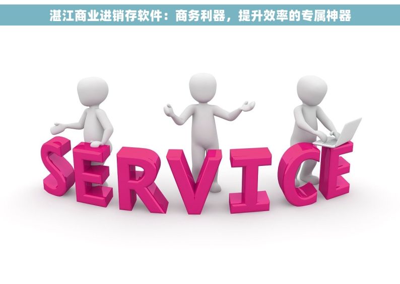 湛江商业进销存软件：商务利器，提升效率的专属神器